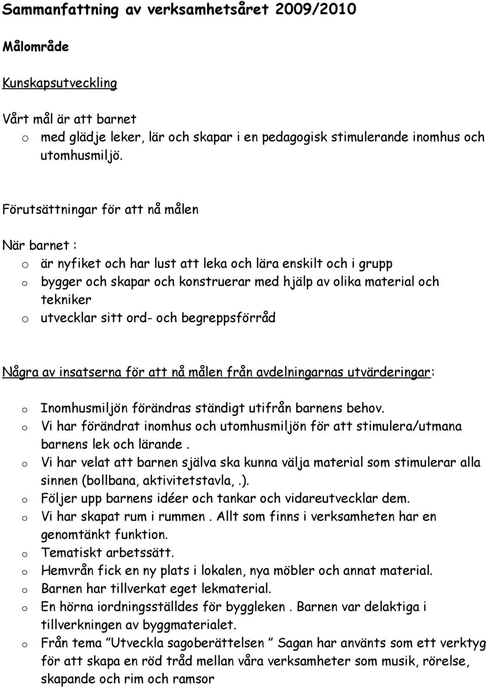 begreppsförråd Några av insatserna för att nå målen från avdelningarnas utvärderingar: Inmhusmiljön förändras ständigt utifrån barnens behv.