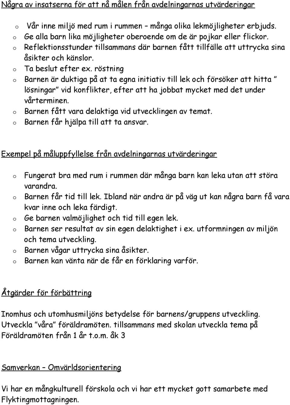 röstning Barnen är duktiga på at ta egna initiativ till lek ch försöker att hitta lösningar vid knflikter, efter att ha jbbat mycket med det under vårterminen.