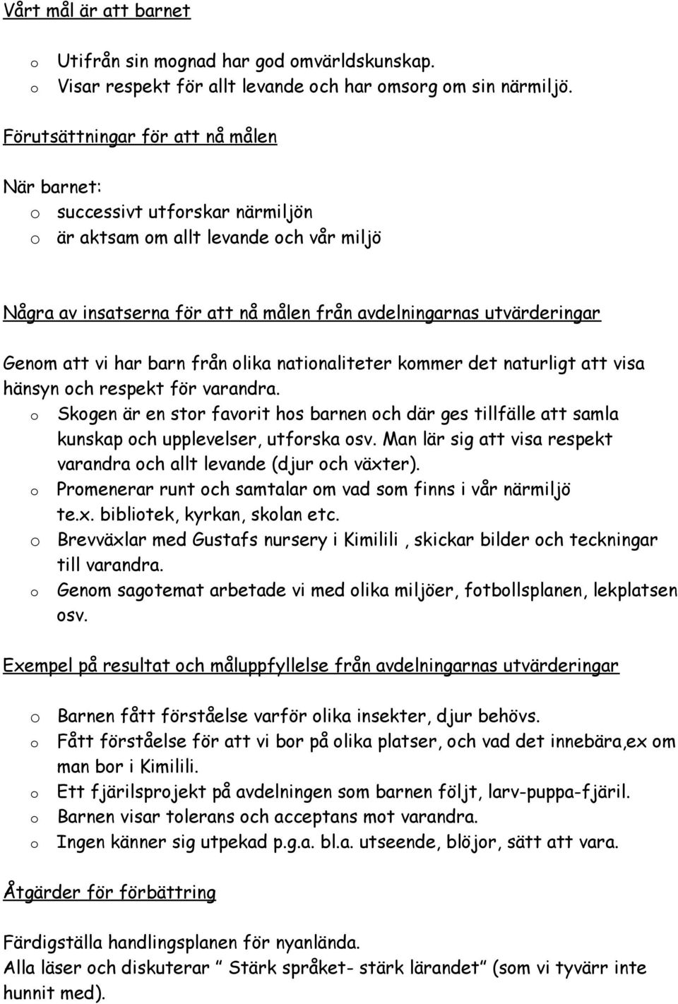 barn från lika natinaliteter kmmer det naturligt att visa hänsyn ch respekt för varandra. Skgen är en str favrit hs barnen ch där ges tillfälle att samla kunskap ch upplevelser, utfrska sv.