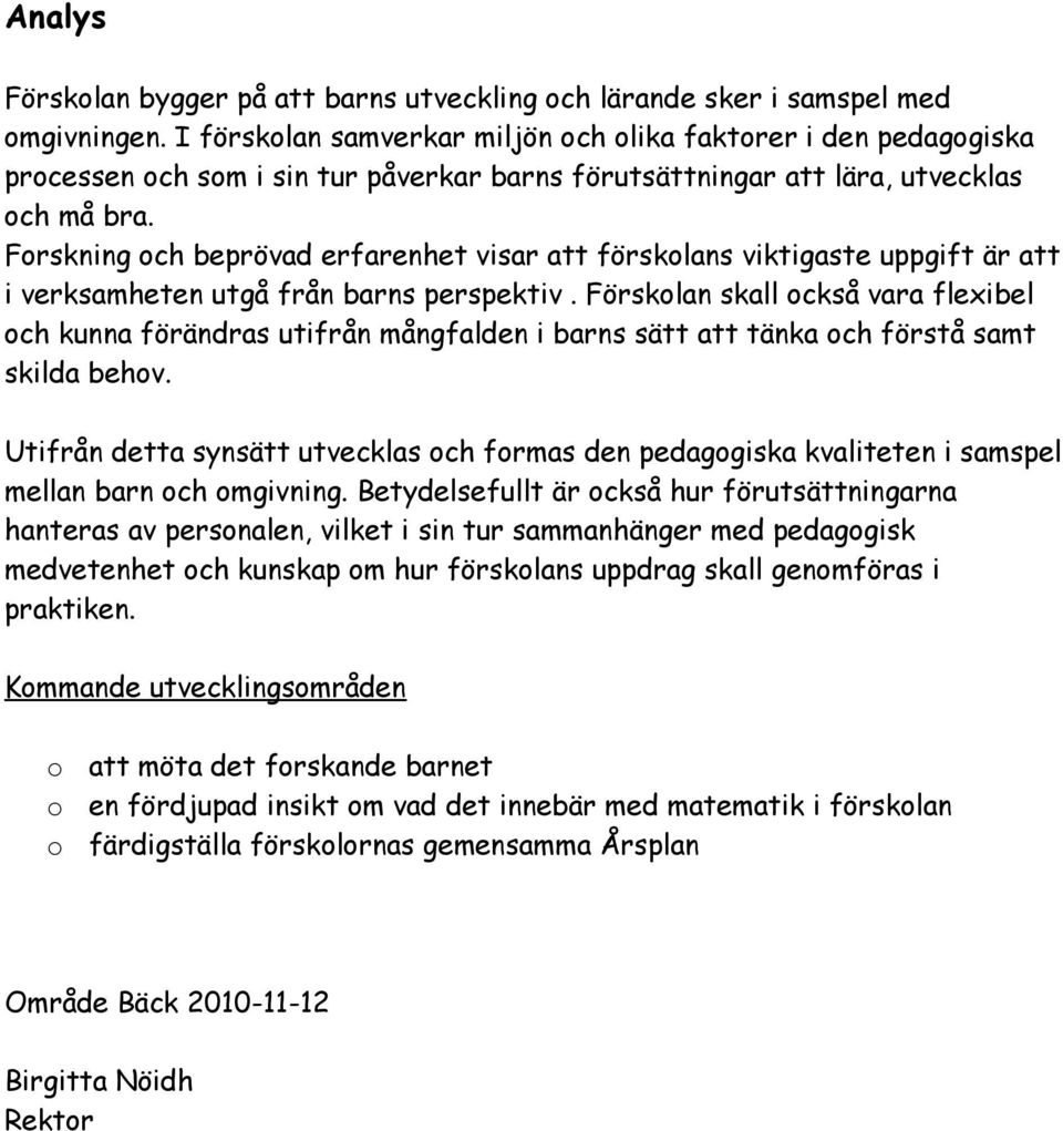 Frskning ch beprövad erfarenhet visar att försklans viktigaste uppgift är att i verksamheten utgå från barns perspektiv.