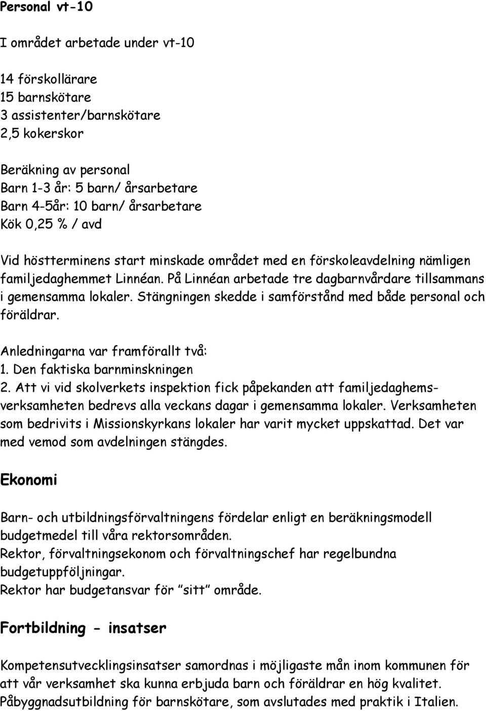 Stängningen skedde i samförstånd med både persnal ch föräldrar. Anledningarna var framförallt två: 1. Den faktiska barnminskningen 2.