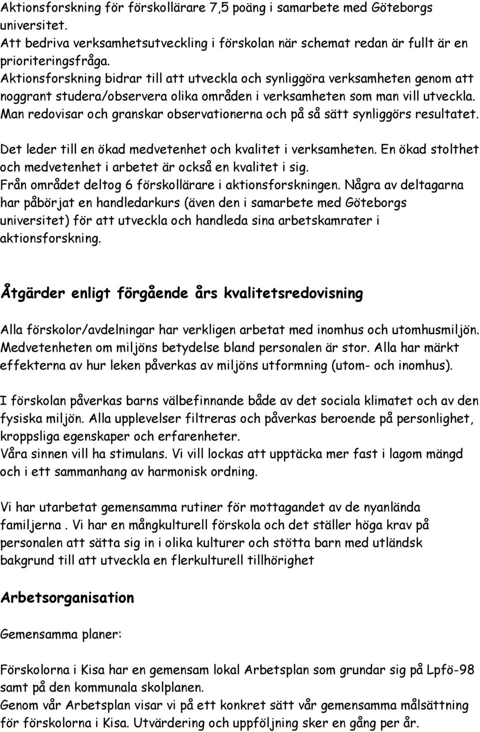 Man redvisar ch granskar bservatinerna ch på så sätt synliggörs resultatet. Det leder till en ökad medvetenhet ch kvalitet i verksamheten.