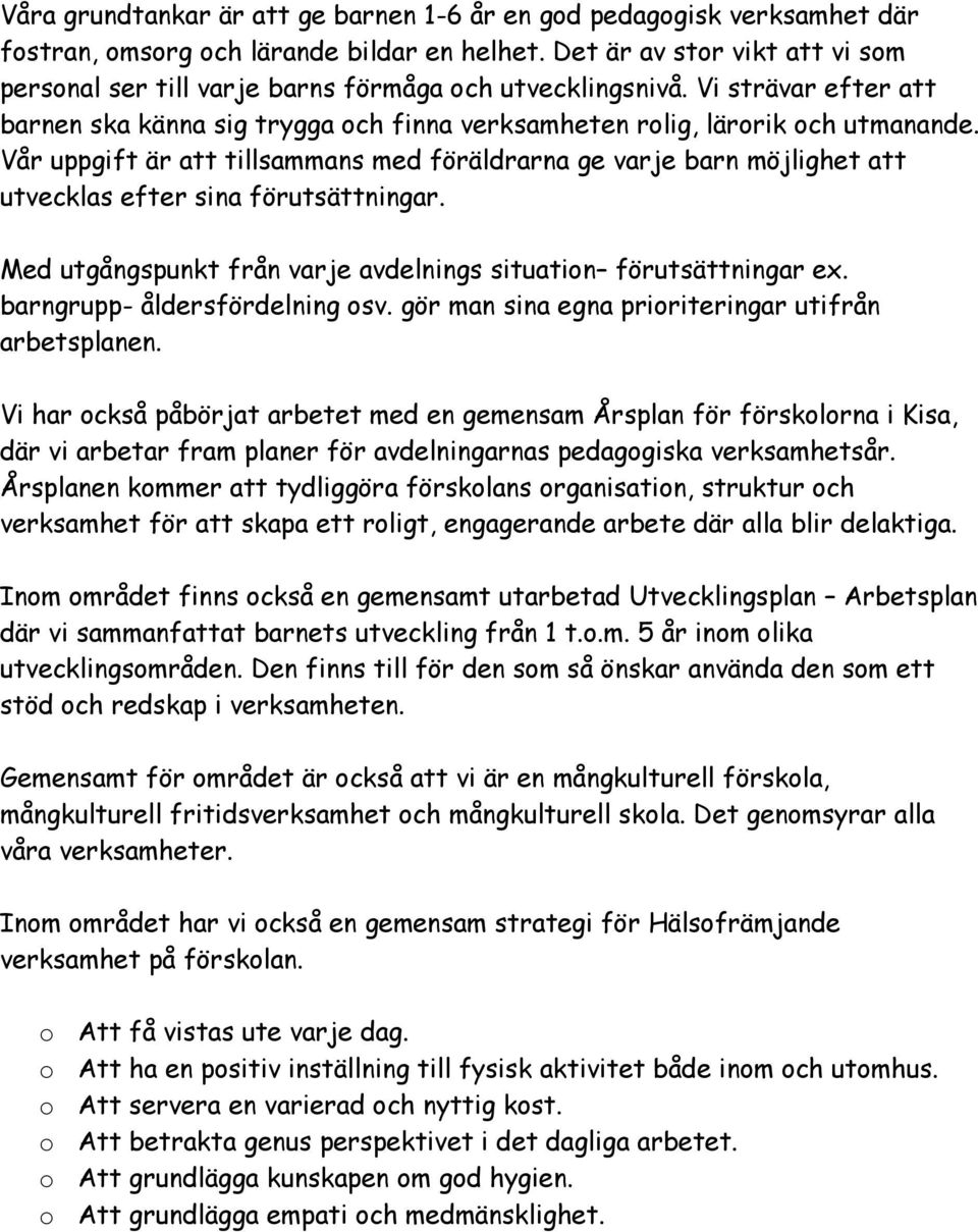 Vår uppgift är att tillsammans med föräldrarna ge varje barn möjlighet att utvecklas efter sina förutsättningar. Med utgångspunkt från varje avdelnings situatin förutsättningar ex.