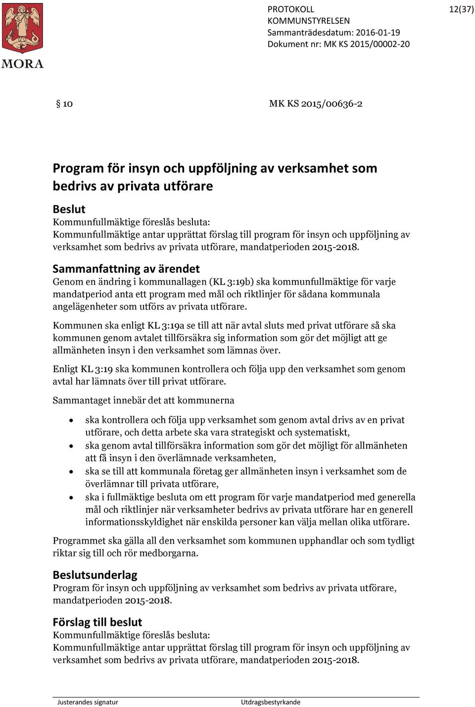 Genom en ändring i kommunallagen (KL 3:19b) ska kommunfullmäktige för varje mandatperiod anta ett program med mål och riktlinjer för sådana kommunala angelägenheter som utförs av privata utförare.