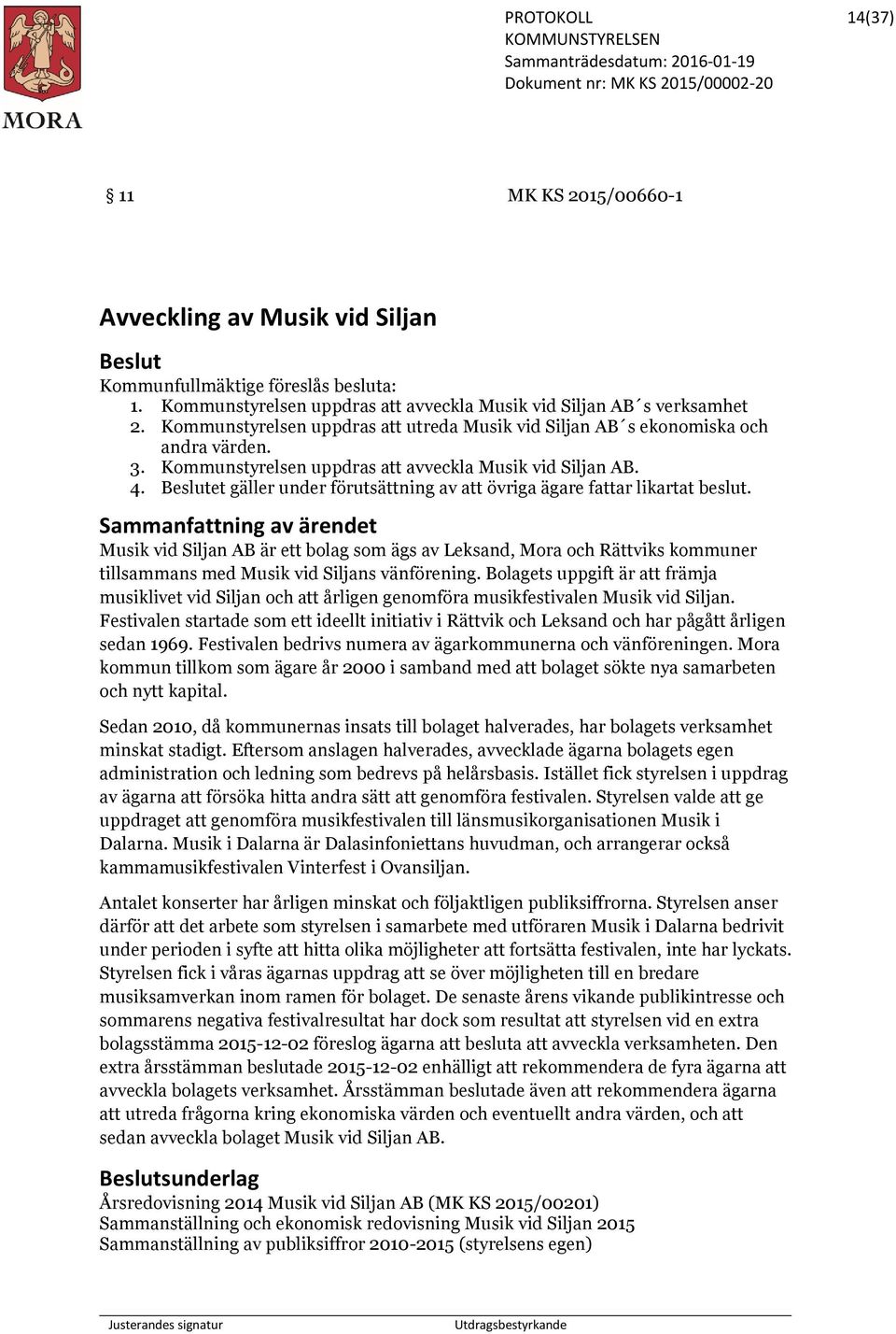 et gäller under förutsättning av att övriga ägare fattar likartat beslut. Musik vid Siljan AB är ett bolag som ägs av Leksand, Mora och Rättviks kommuner tillsammans med Musik vid Siljans vänförening.