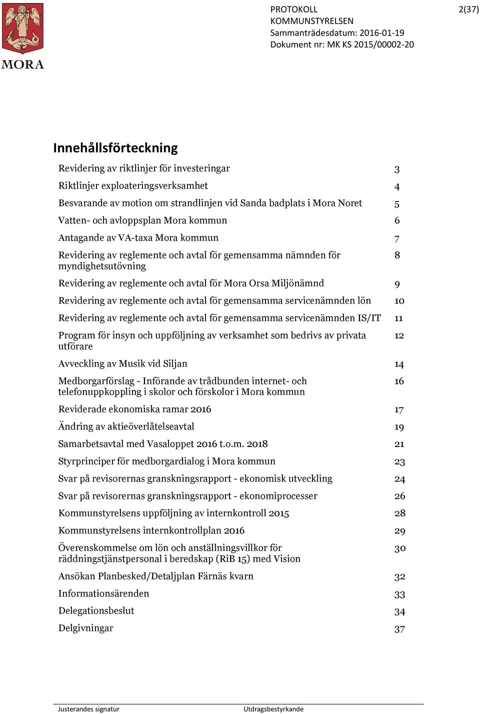 Miljönämnd 9 Revidering av reglemente och avtal för gemensamma servicenämnden lön 10 Revidering av reglemente och avtal för gemensamma servicenämnden IS/IT 11 Program för insyn och uppföljning av