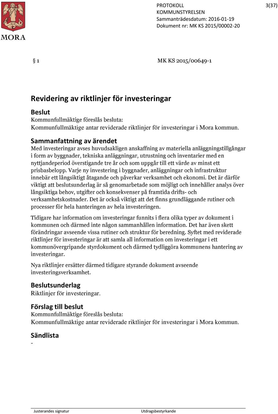 och som uppgår till ett värde av minst ett prisbasbelopp. Varje ny investering i byggnader, anläggningar och infrastruktur innebär ett långsiktigt åtagande och påverkar verksamhet och ekonomi.