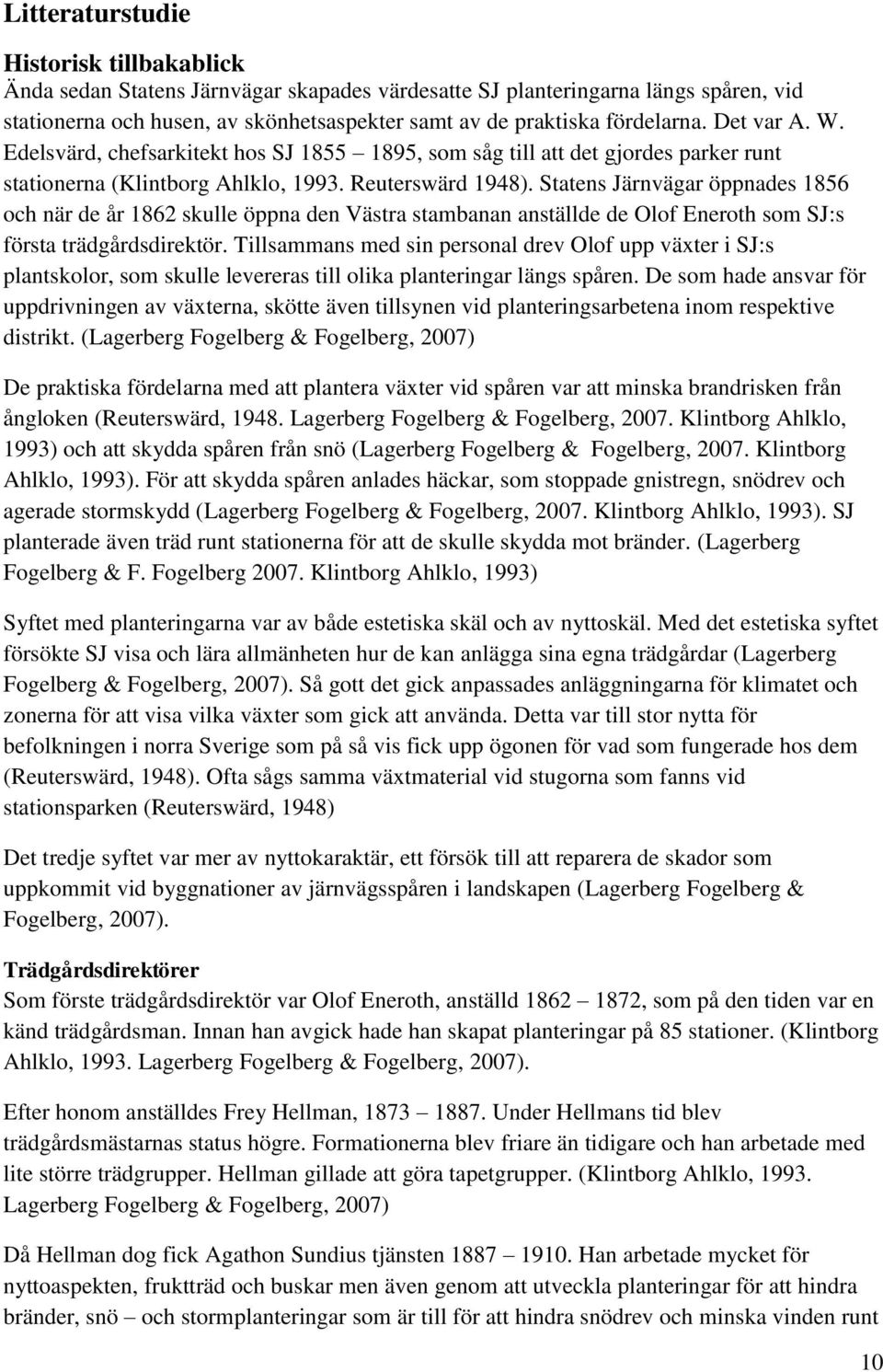 Statens Järnvägar öppnades 1856 och när de år 1862 skulle öppna den Västra stambanan anställde de Olof Eneroth som SJ:s första trädgårdsdirektör.