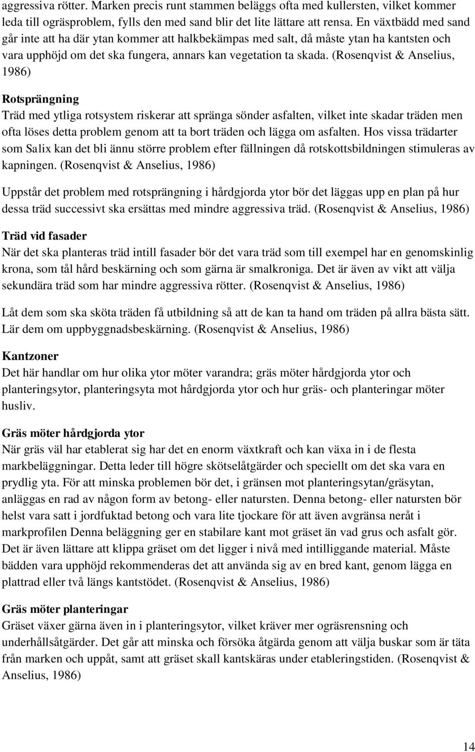 (Rosenqvist & Anselius, 1986) Rotsprängning Träd med ytliga rotsystem riskerar att spränga sönder asfalten, vilket inte skadar träden men ofta löses detta problem genom att ta bort träden och lägga