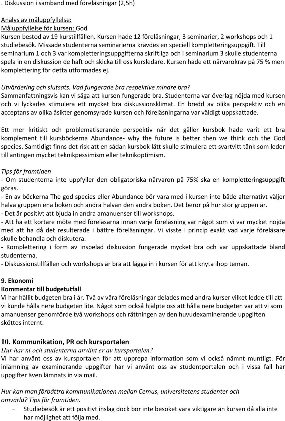 Till seminarium 1 och 3 var kompletteringsuppgifterna skriftliga och i seminarium 3 skulle studenterna spela in en diskussion de haft och skicka till oss kursledare.