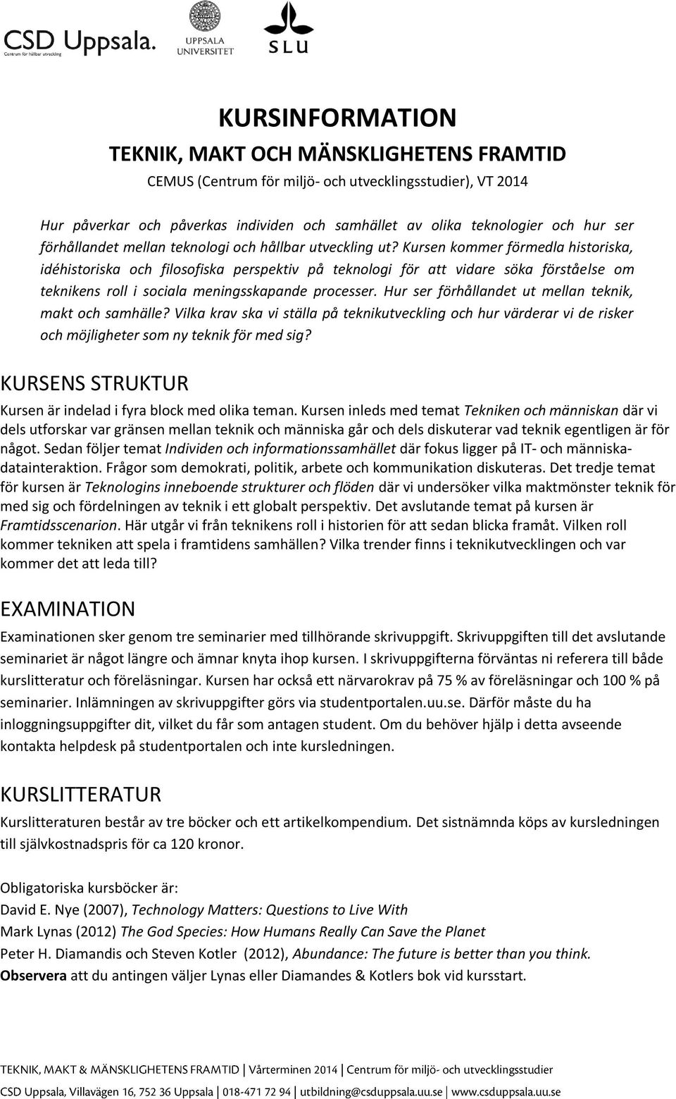 Kursen kommer förmedla historiska, idéhistoriska och filosofiska perspektiv på teknologi för att vidare söka förståelse om teknikens roll i sociala meningsskapande processer.