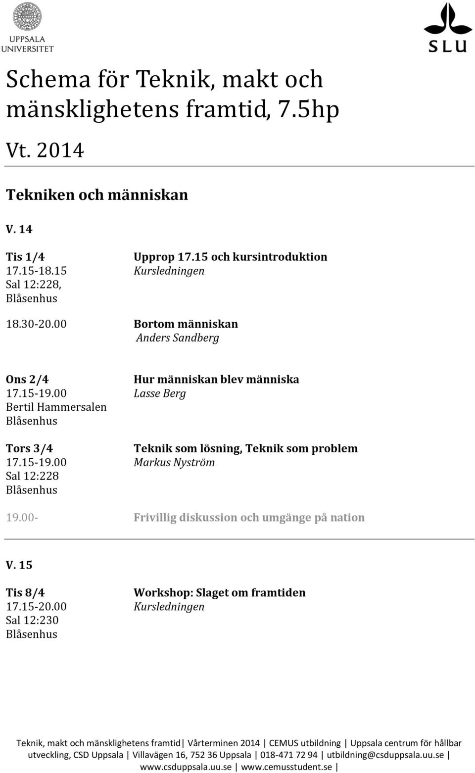 00- Frivillig diskussion och umgänge på nation V. 15 Tis 8/4 Workshop: Slaget om framtiden 17.15-20.