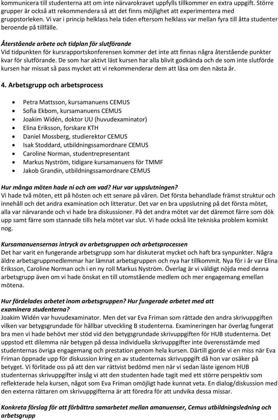 Återstående arbete och tidplan för slutförande Vid tidpunkten för kursrapportskonferensen kommer det inte att finnas några återstående punkter kvar för slutförande.