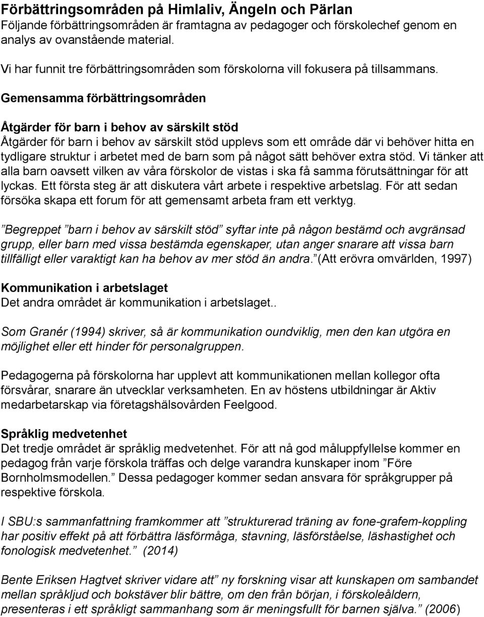 Gemensamma förbättringsområden Åtgärder för barn i behov av särskilt stöd Åtgärder för barn i behov av särskilt stöd upplevs som ett område där vi behöver hitta en tydligare struktur i arbetet med de