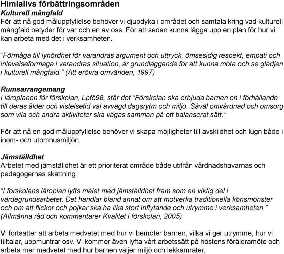 Förmåga till lyhördhet för varandras argument och uttryck, ömsesidig respekt, empati och inlevelseförmåga i varandras situation, är grundläggande för att kunna möta och se glädjen i kulturell