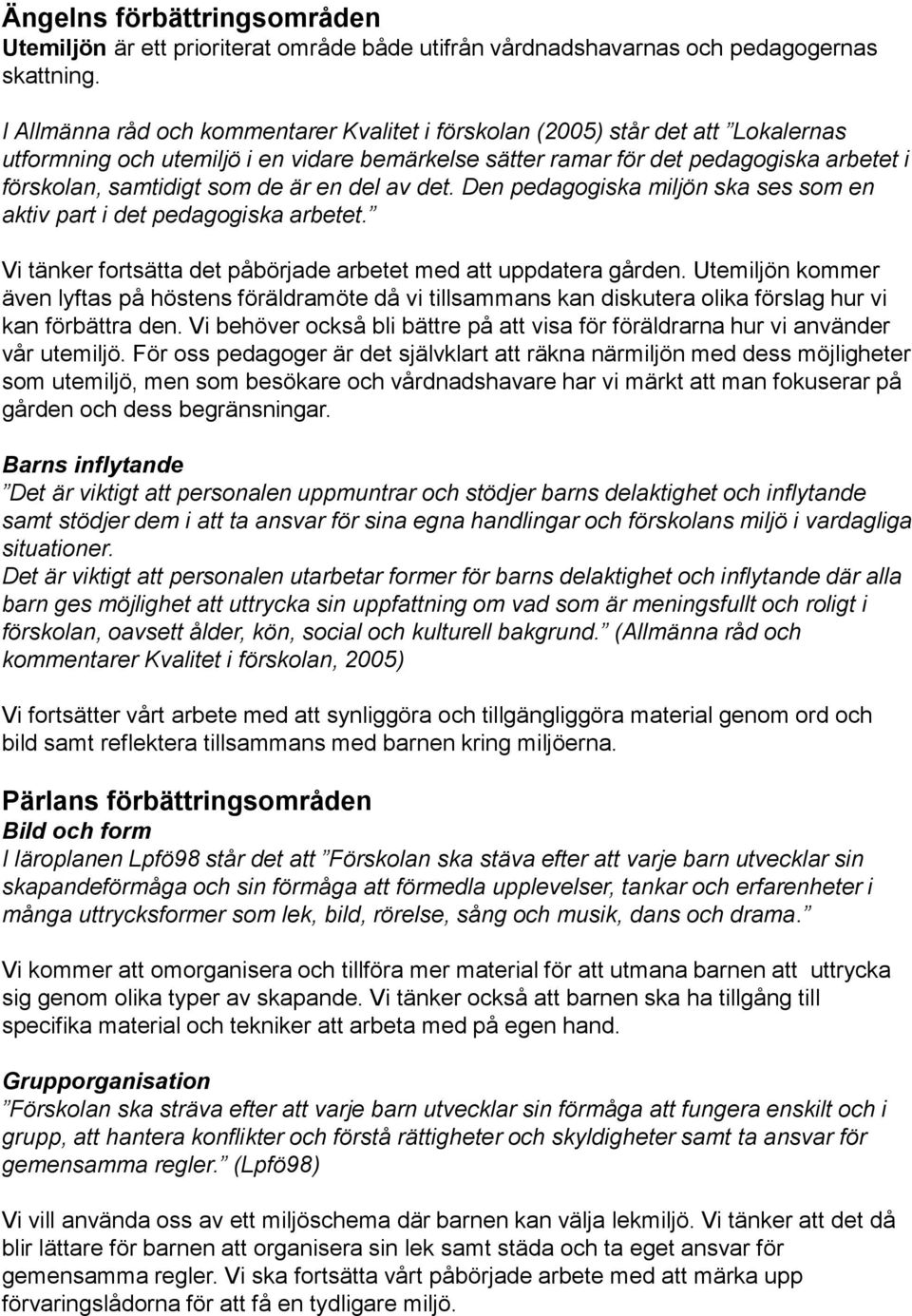 de är en del av det. Den pedagogiska miljön ska ses som en aktiv part i det pedagogiska arbetet. Vi tänker fortsätta det påbörjade arbetet med att uppdatera gården.