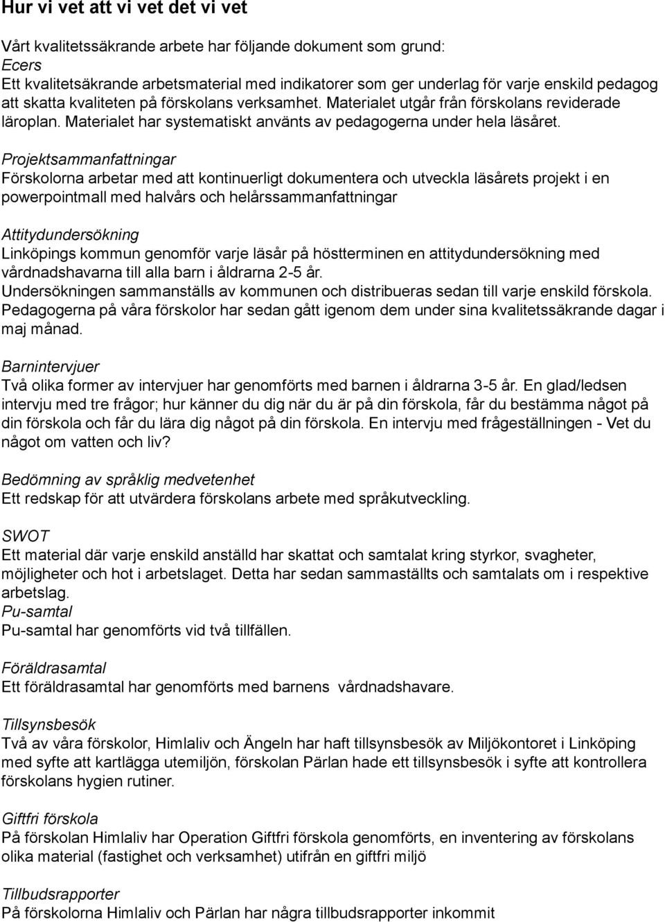 Projektsammanfattningar Förskolorna arbetar med att kontinuerligt dokumentera och utveckla läsårets projekt i en powerpointmall med halvårs och helårssammanfattningar Attitydundersökning Linköpings