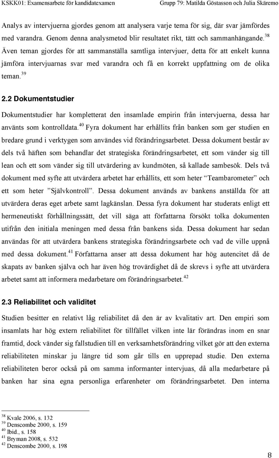 2 Dokumentstudier Dokumentstudier har kompletterat den insamlade empirin från intervjuerna, dessa har använts som kontrolldata.