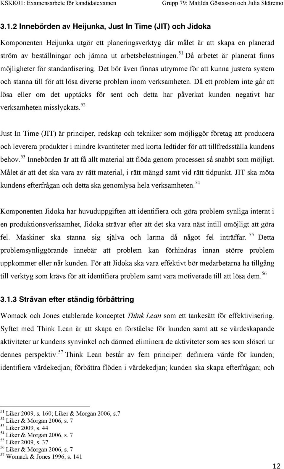 Då ett problem inte går att lösa eller om det upptäcks för sent och detta har påverkat kunden negativt har verksamheten misslyckats.