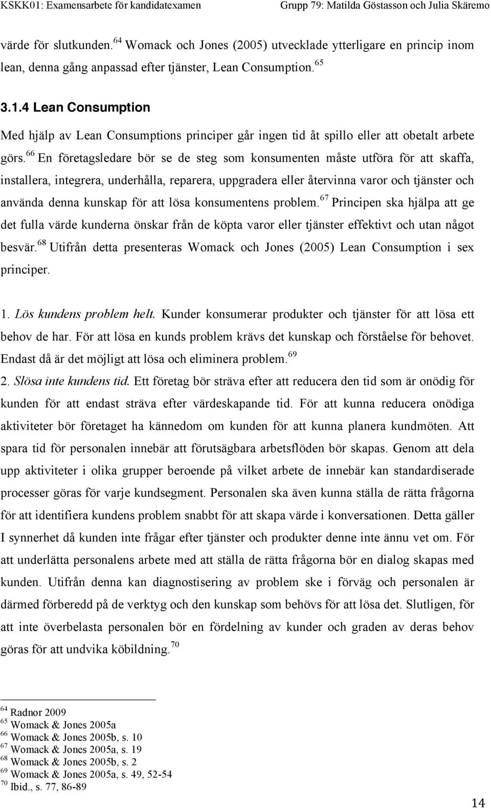 66 En företagsledare bör se de steg som konsumenten måste utföra för att skaffa, installera, integrera, underhålla, reparera, uppgradera eller återvinna varor och tjänster och använda denna kunskap