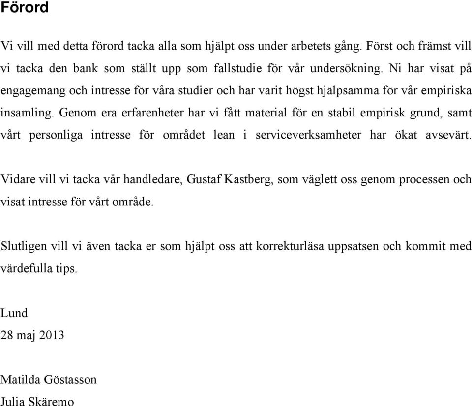 Genom era erfarenheter har vi fått material för en stabil empirisk grund, samt vårt personliga intresse för området lean i serviceverksamheter har ökat avsevärt.