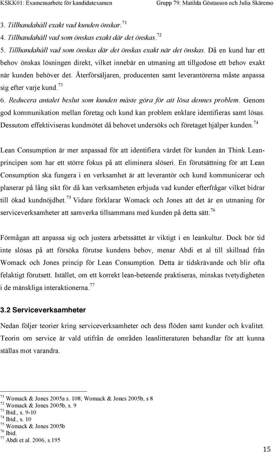 Återförsäljaren, producenten samt leverantörerna måste anpassa sig efter varje kund. 73 6. Reducera antalet beslut som kunden måste göra för att lösa dennes problem.