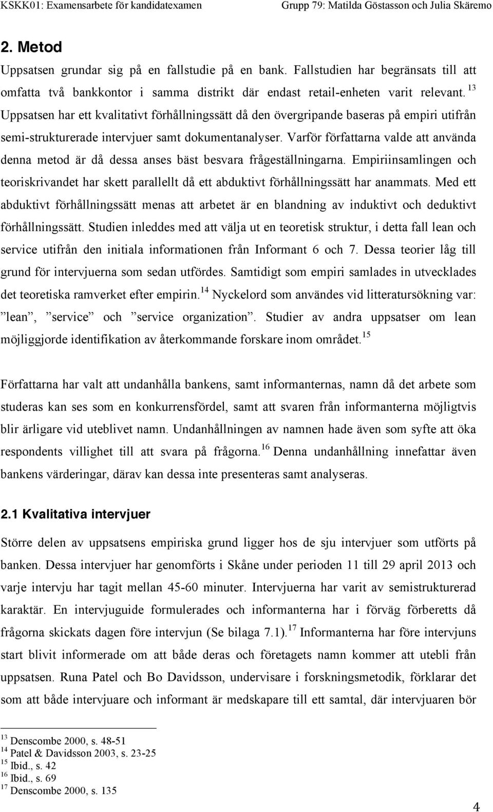 Varför författarna valde att använda denna metod är då dessa anses bäst besvara frågeställningarna.