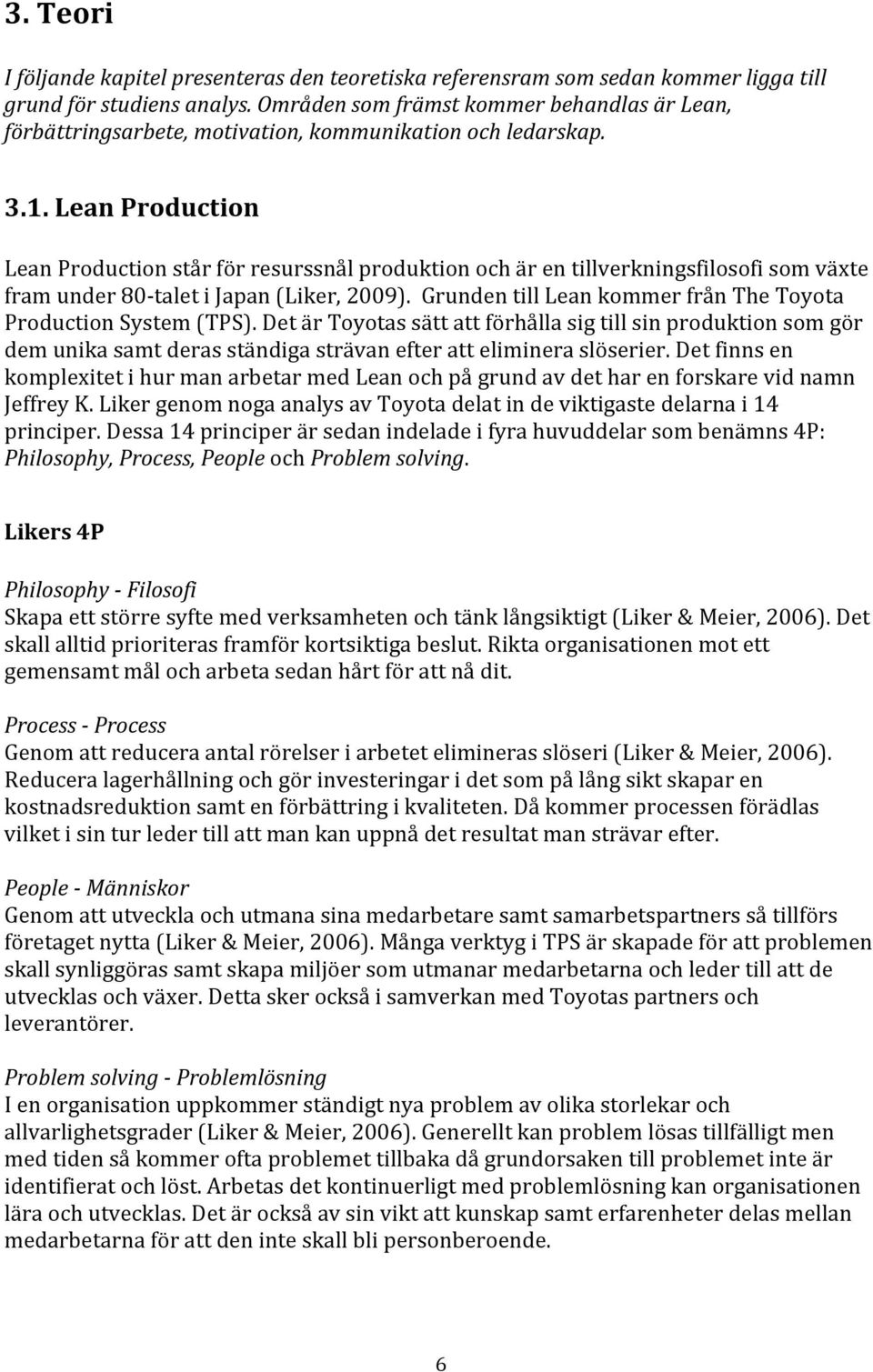 Lean Production Lean Production står för resurssnål produktion och är en tillverkningsfilosofi som växte fram under 80- talet i Japan (Liker, 2009).