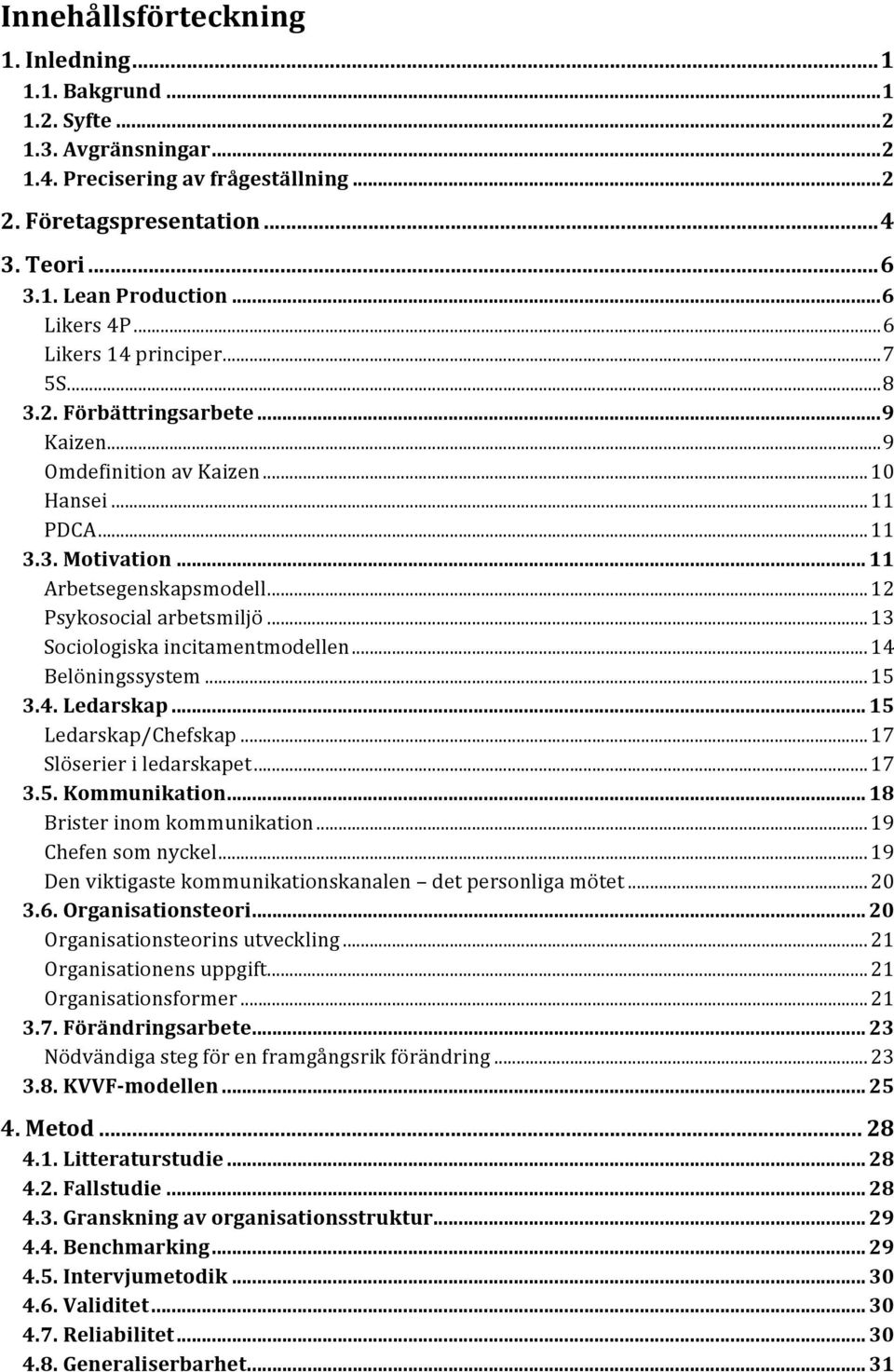 .. 12 Psykosocial arbetsmiljö... 13 Sociologiska incitamentmodellen... 14 Belöningssystem... 15 3.4. Ledarskap... 15 Ledarskap/Chefskap... 17 Slöserier i ledarskapet... 17 3.5. Kommunikation.