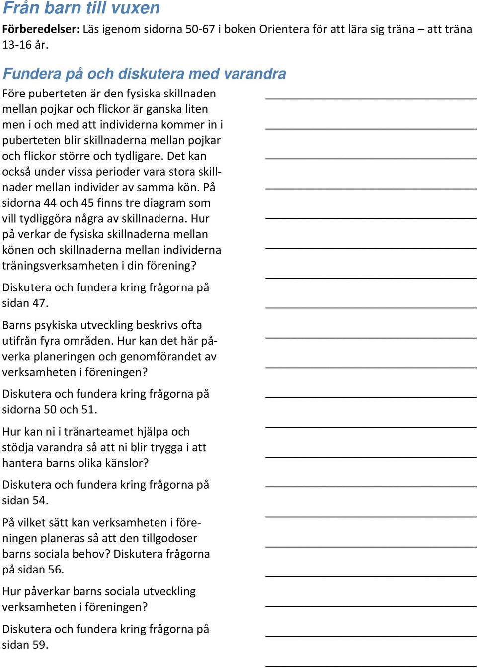 tydligare. Det kan också under vissa perioder vara stora skillnader mellan individer av samma kön. På sidorna 44 och 45 finns tre diagram som vill tydliggöra några av skillnaderna.