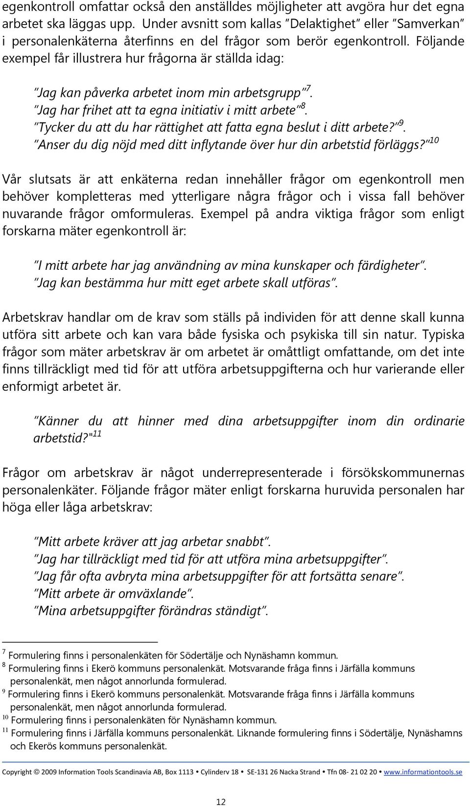 Följande exempel får illustrera hur frågorna är ställda idag: Jag kan påverka arbetet inom min arbetsgrupp 7. Jag har frihet att ta egna initiativ i mitt arbete 8.