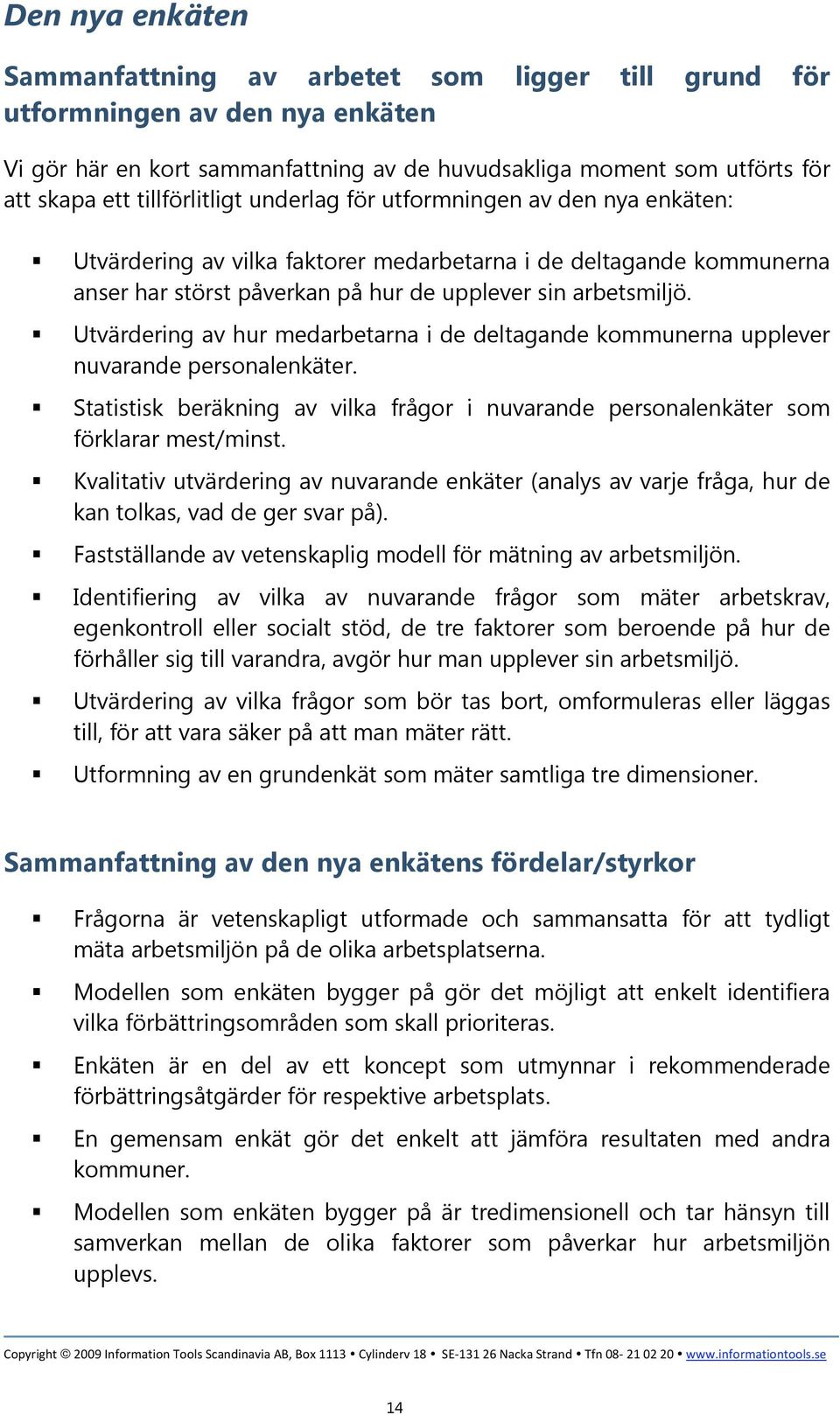 Utvärdering av hur medarbetarna i de deltagande kommunerna upplever nuvarande personalenkäter. Statistisk beräkning av vilka frågor i nuvarande personalenkäter som förklarar mest/minst.