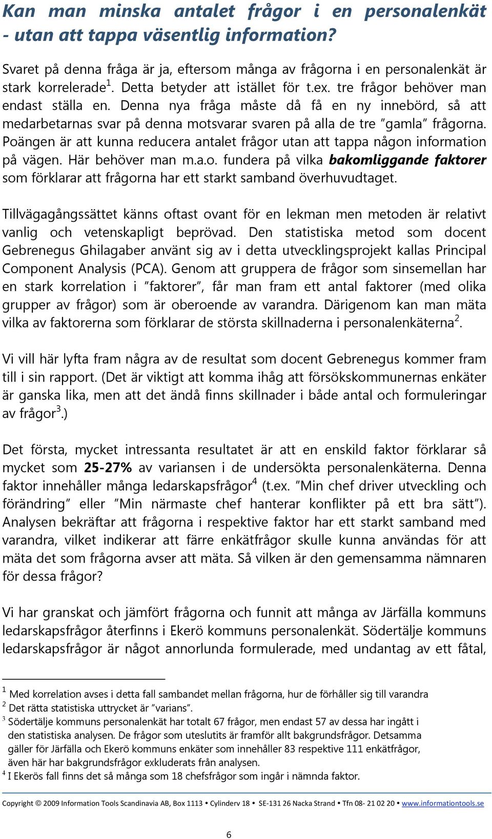 Denna nya fråga måste då få en ny innebörd, så att medarbetarnas svar på denna motsvarar svaren på alla de tre gamla frågorna.