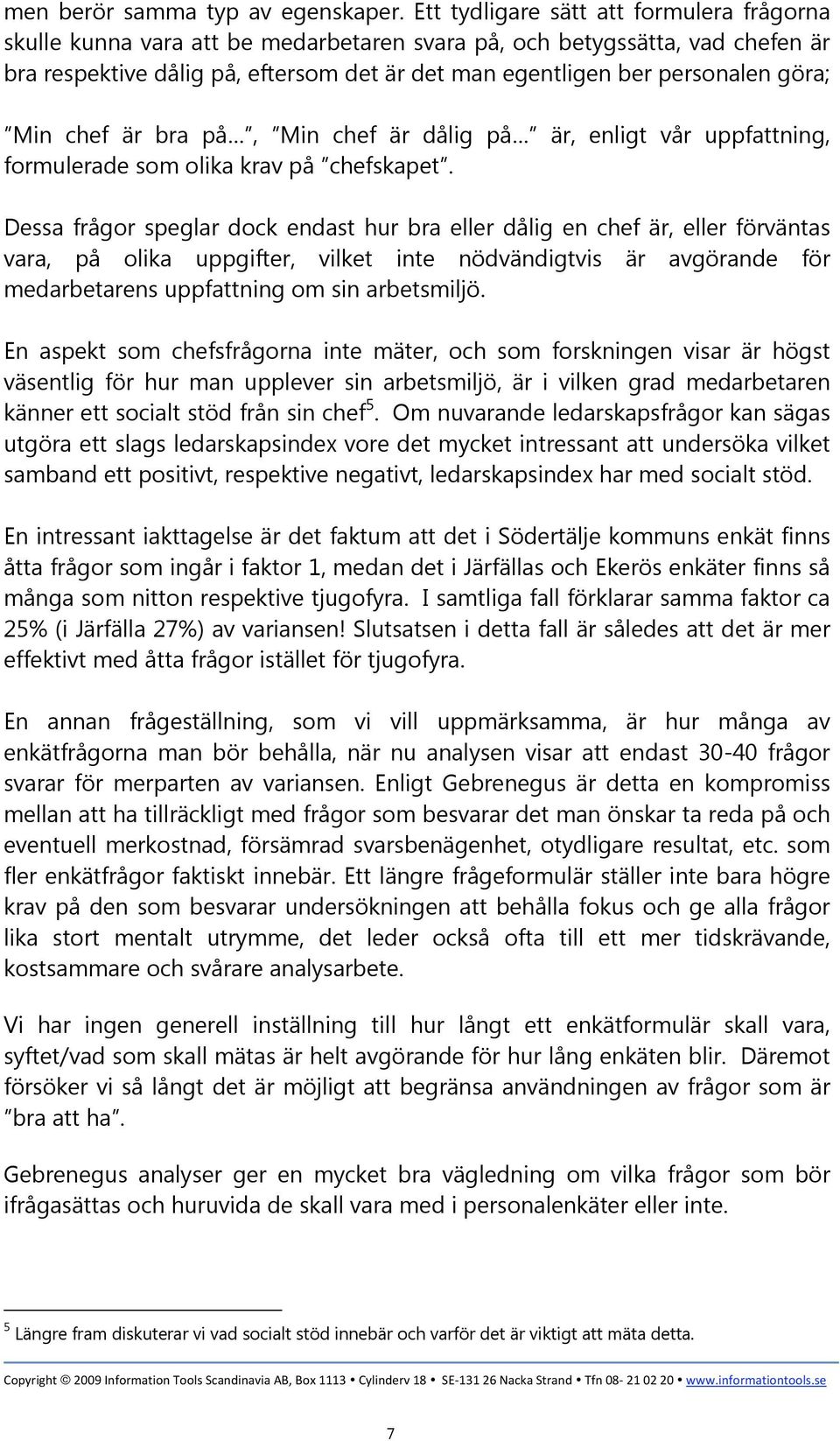 göra; Min chef är bra på, Min chef är dålig på är, enligt vår uppfattning, formulerade som olika krav på chefskapet.