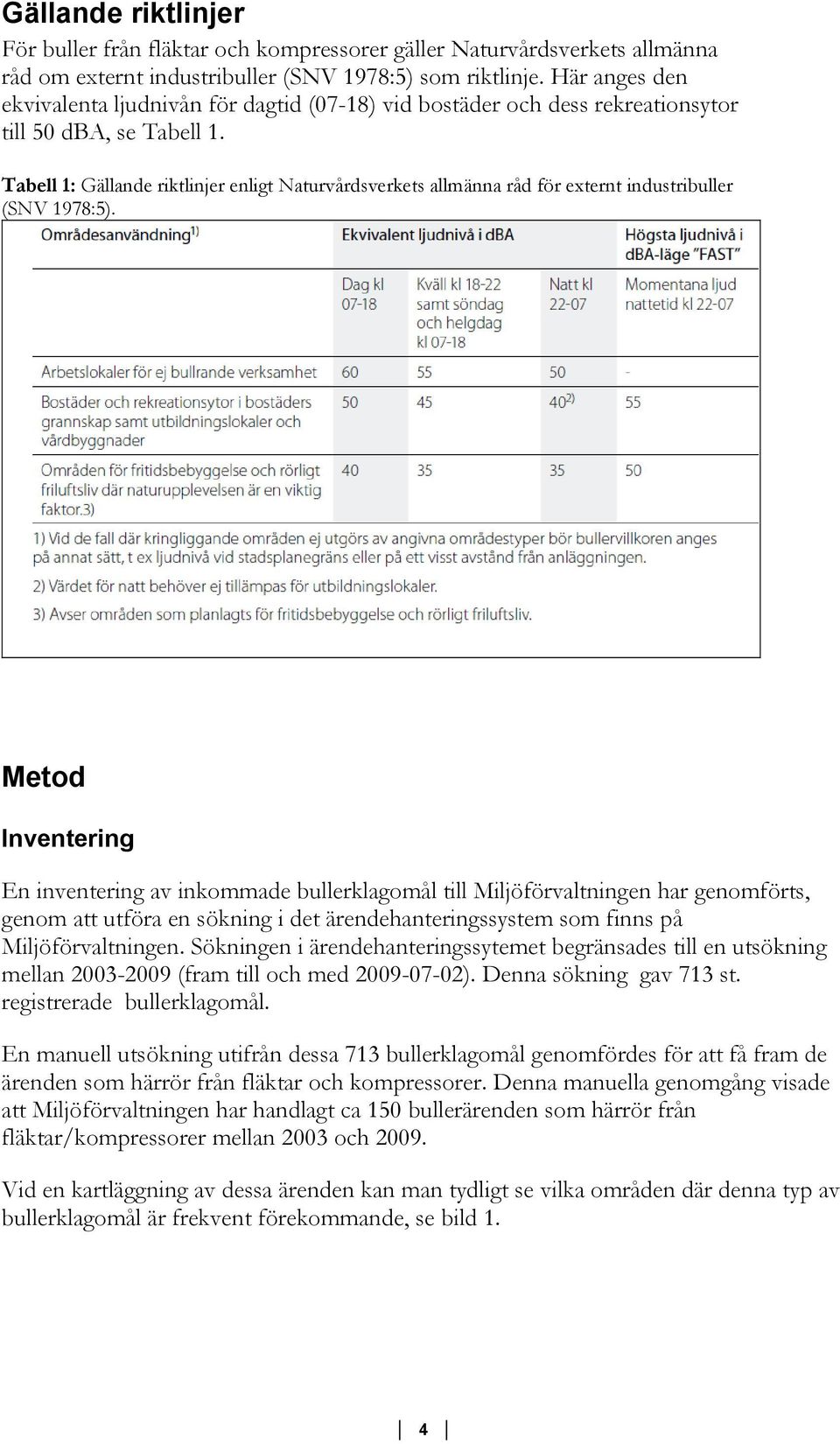 Tabell 1: Gällande riktlinjer enligt Naturvårdsverkets allmänna råd för externt industribuller (SNV 1978:5).