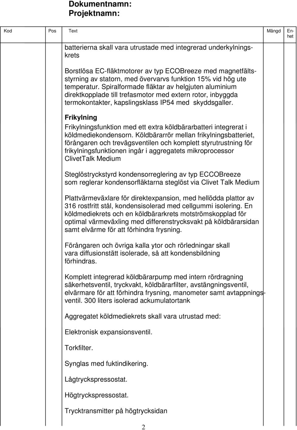 Frikylning Frikylningsfunktion med ett extra köldbärarbatteri integrerat i köldmediekondensorn.