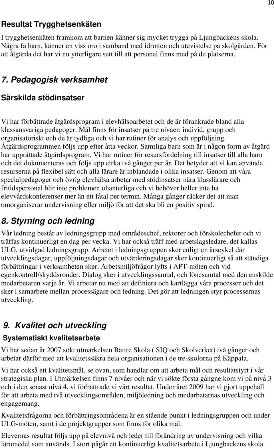 Pedagogisk verksamhet Särskilda stödinsatser Vi har förbättrade åtgärdsprogram i elevhälsoarbetet och de är förankrade bland alla klassansvariga pedagoger.