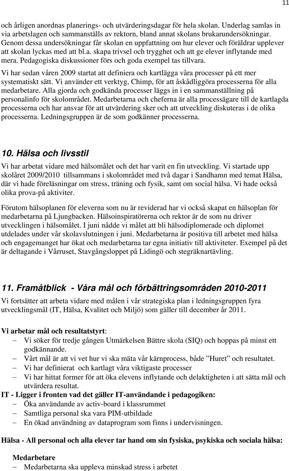 Pedagogiska diskussioner förs och goda exempel tas tillvara. Vi har sedan våren 2009 startat att definiera och kartlägga våra processer på ett mer systematiskt sätt.