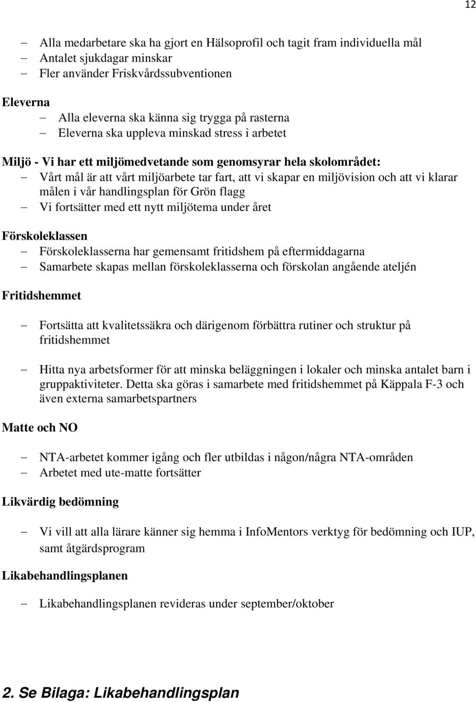 klarar målen i vår handlingsplan för Grön flagg Vi fortsätter med ett nytt miljötema under året Förskoleklassen Förskoleklasserna har gemensamt fritidshem på eftermiddagarna Samarbete skapas mellan