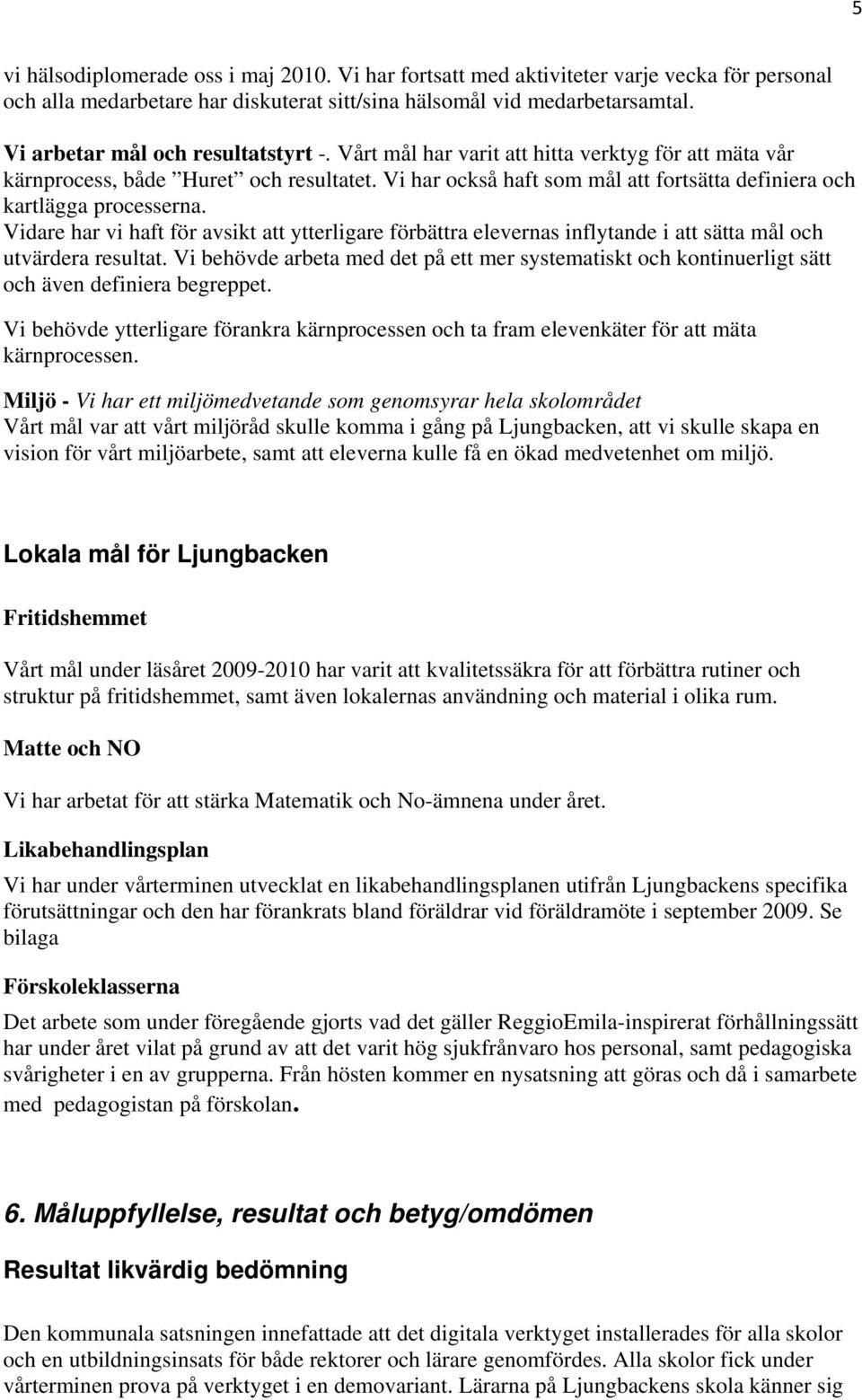 Vi har också haft som mål att fortsätta definiera och kartlägga processerna. Vidare har vi haft för avsikt att ytterligare förbättra elevernas inflytande i att sätta mål och utvärdera resultat.