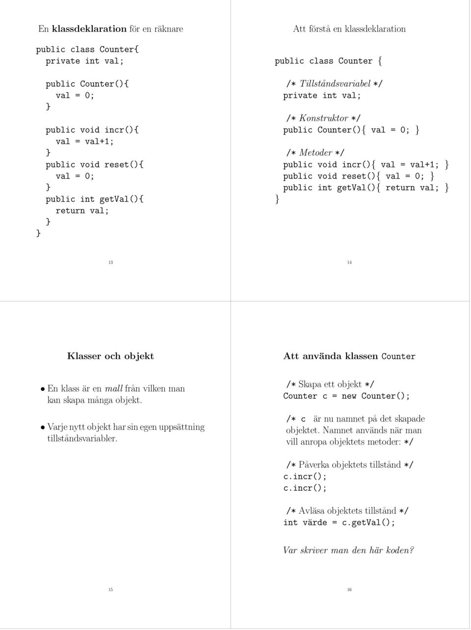 reset(){ val = 0; public int getval(){ return val; 13 14 Klasser och objekt Att använda klassen Counter En klass är en mall från vilken man kan skapa många objekt.