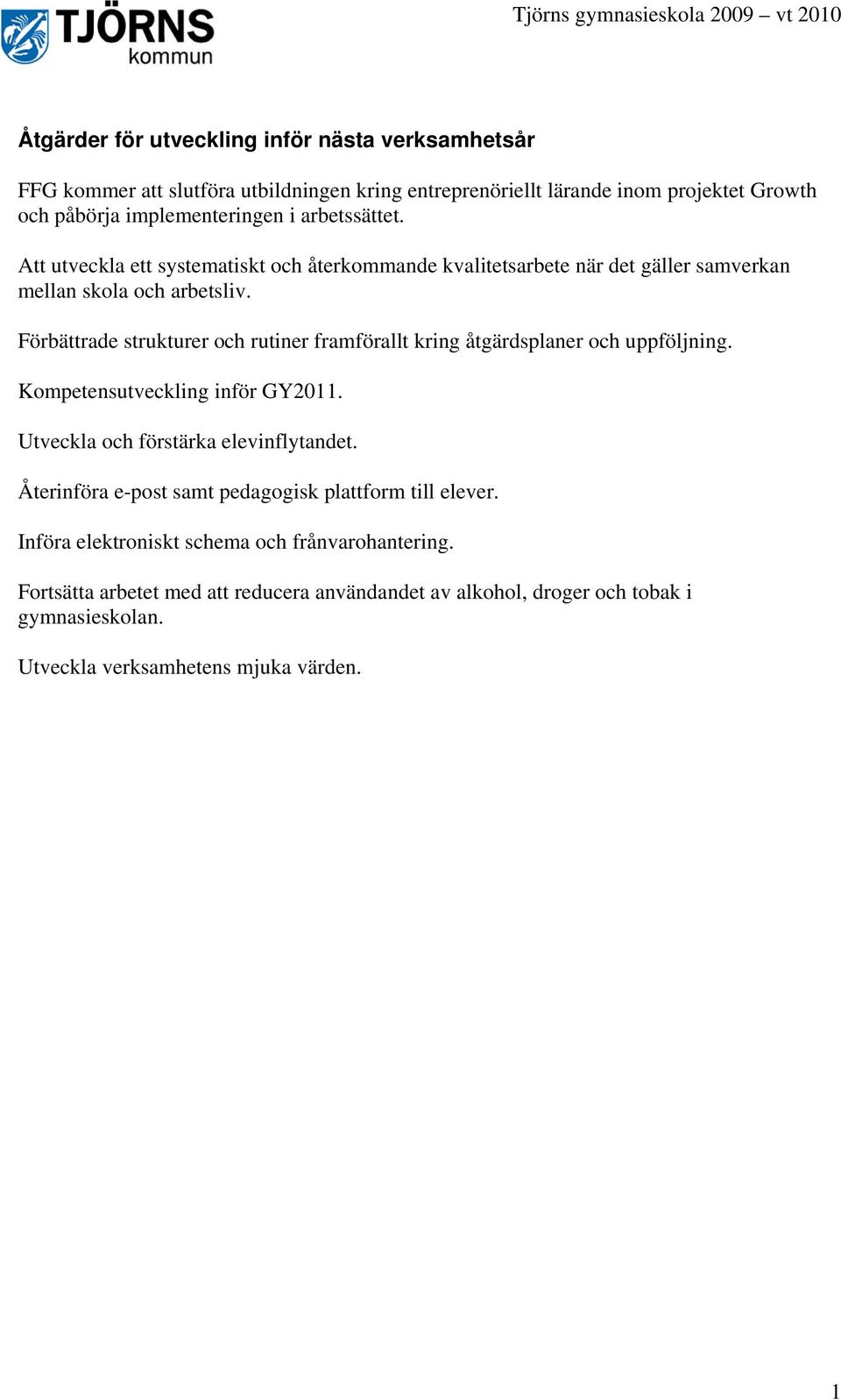 Förbättrade strukturer och rutiner framförallt kring åtgärdsplaner och uppföljning. Kompetensutveckling inför GY2011. Utveckla och förstärka elevinflytandet.