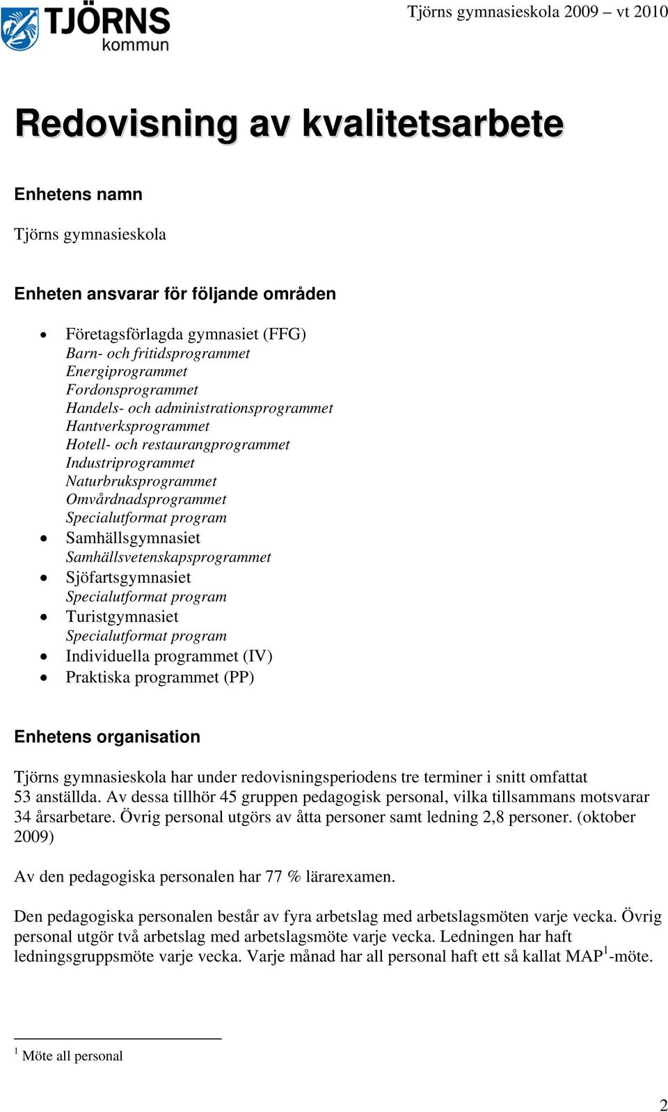 Samhällsvetenskapsprogrammet Sjöfartsgymnasiet Specialutformat program Turistgymnasiet Specialutformat program Individuella programmet (IV) Praktiska programmet (PP) Enhetens organisation Tjörns