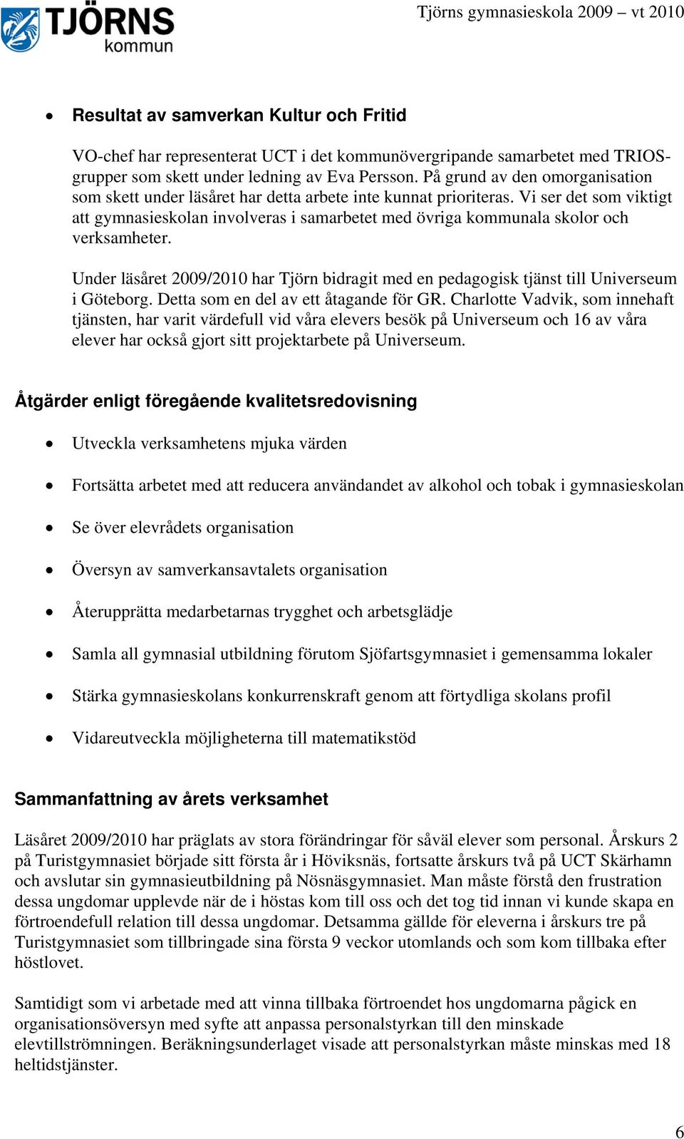 Vi ser det som viktigt att gymnasieskolan involveras i samarbetet med övriga kommunala skolor och verksamheter.