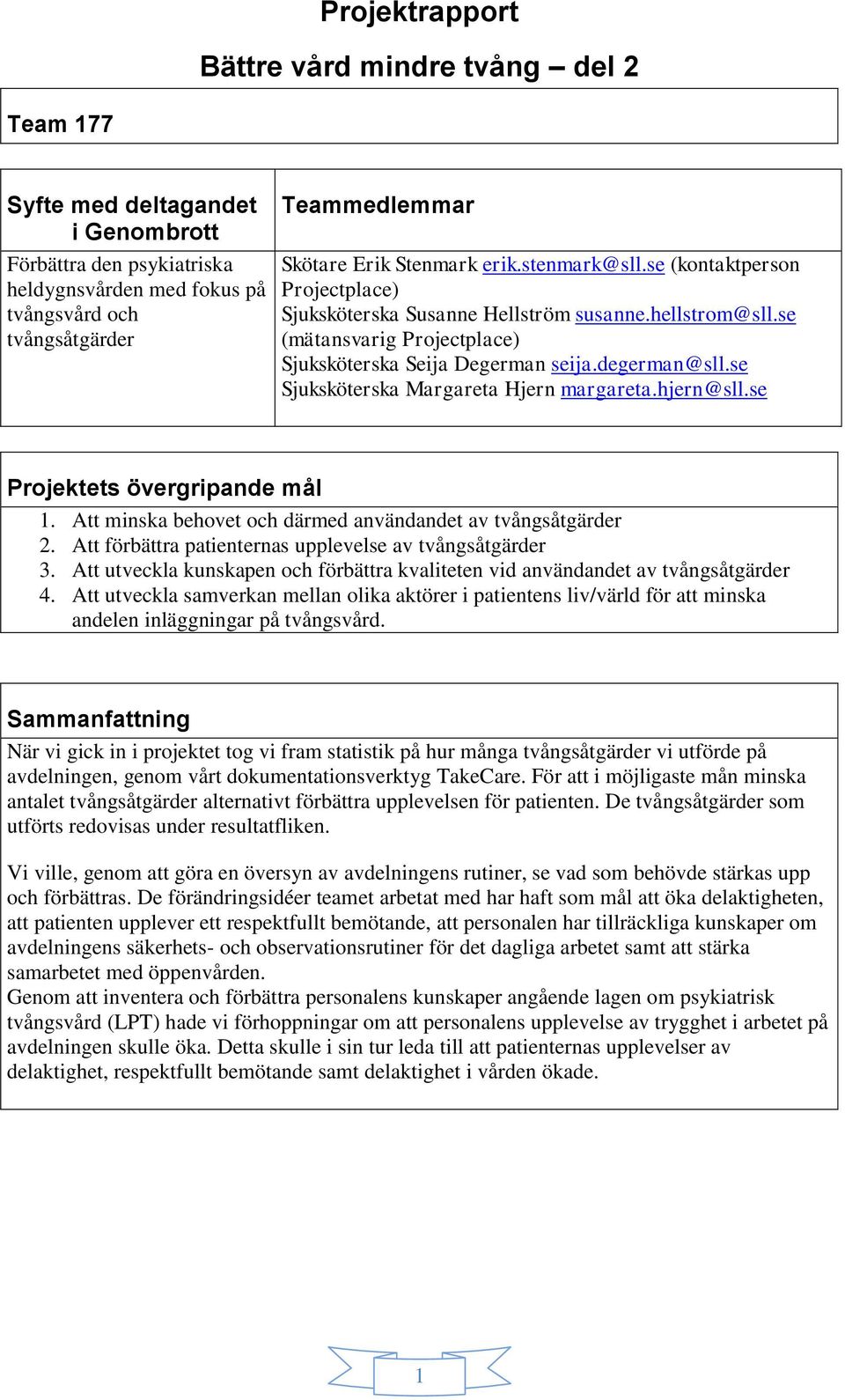 se Sjuksköterska Margareta Hjern margareta.hjern@sll.se Projektets övergripande mål 1. Att minska behovet och därmed användandet av tvångsåtgärder 2.