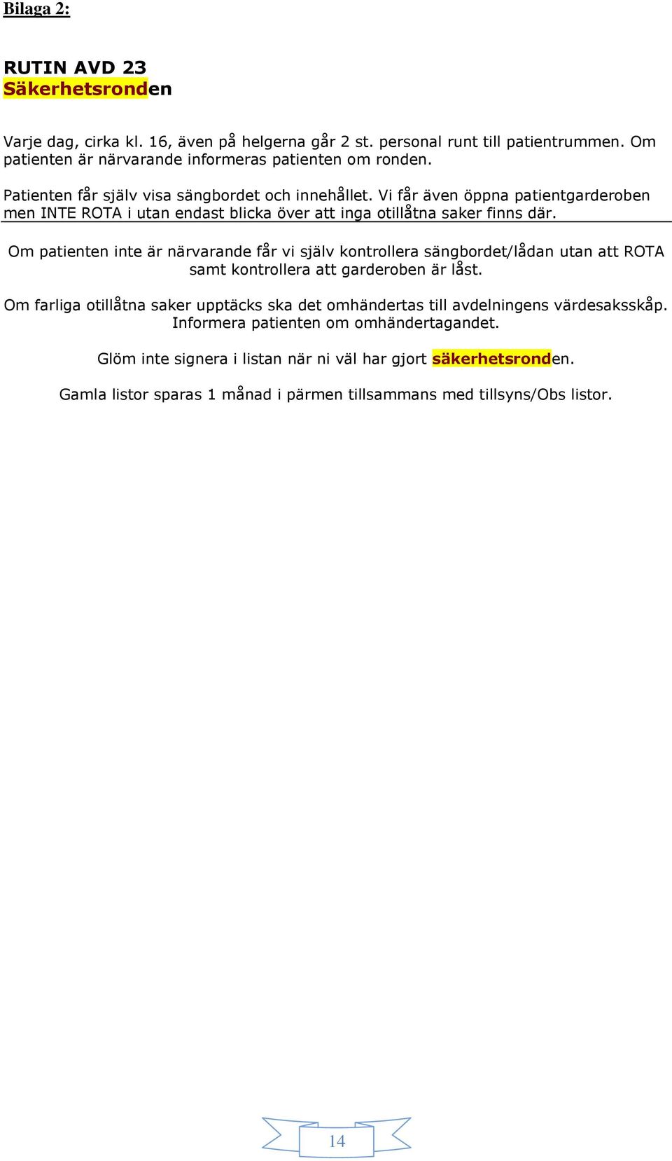 Om patienten inte är närvarande får vi själv kontrollera sängbordet/lådan utan att ROTA samt kontrollera att garderoben är låst.