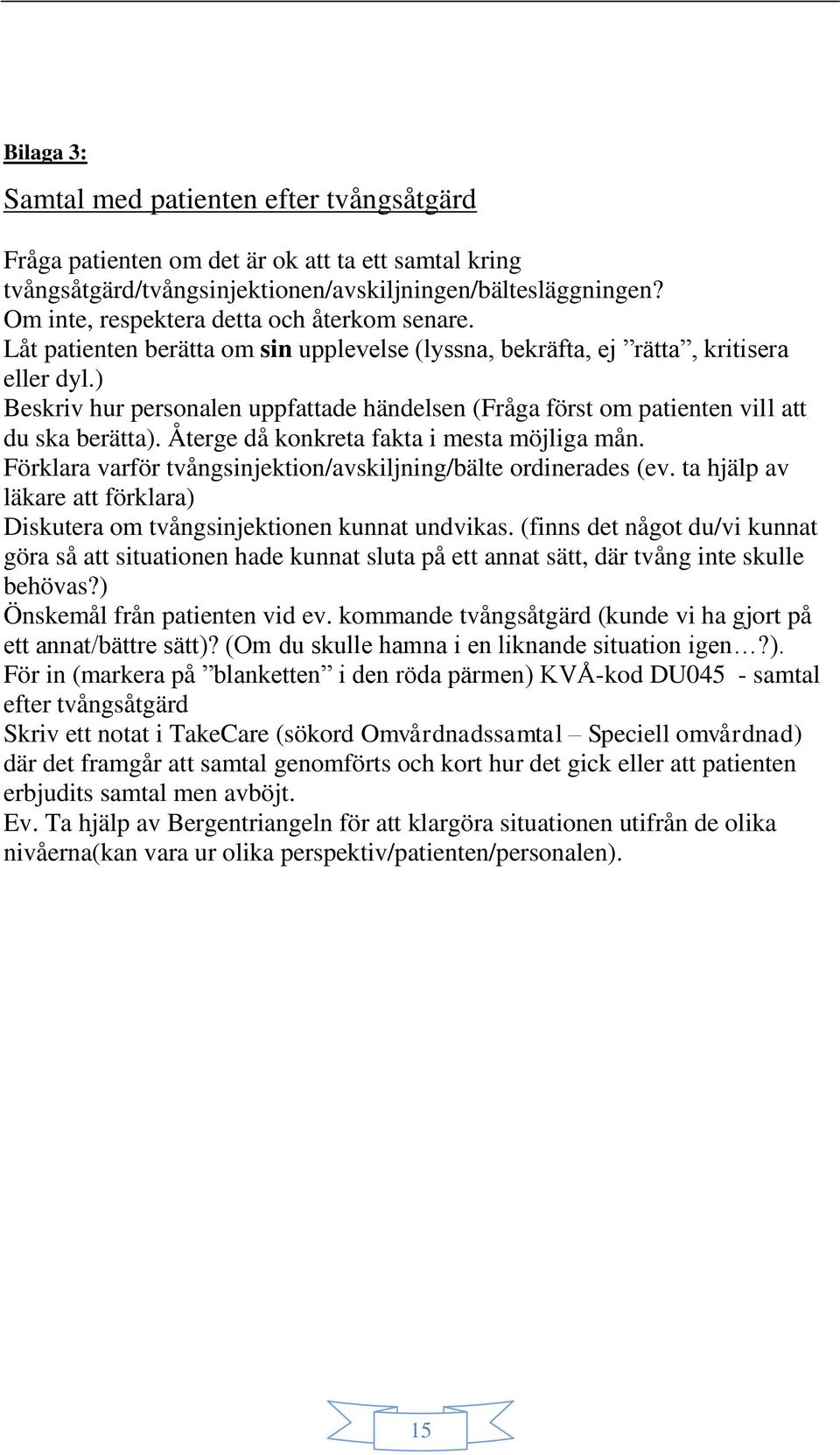 ) Beskriv hur personalen uppfattade händelsen (Fråga först om patienten vill att du ska berätta). Återge då konkreta fakta i mesta möjliga mån.