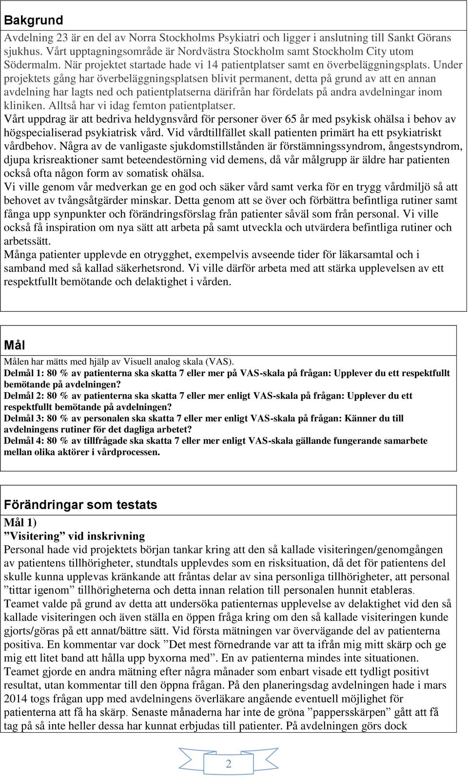 Under projektets gång har överbeläggningsplatsen blivit permanent, detta på grund av att en annan avdelning har lagts ned och patientplatserna därifrån har fördelats på andra avdelningar inom