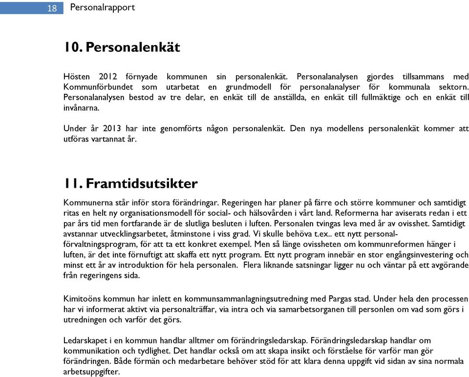 Personalanalysen bestod av tre delar, en enkät till de anställda, en enkät till fullmäktige och en enkät till invånarna. Under år har inte genomförts någon personalenkät.