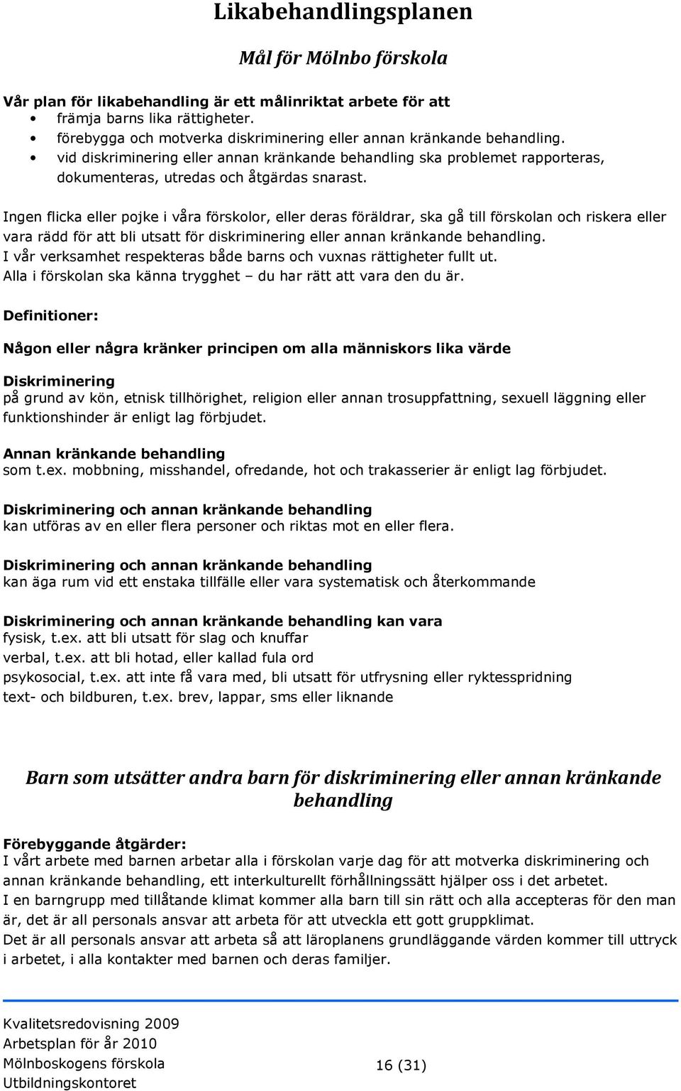 Ingen flicka eller pojke i våra förskolor, eller deras föräldrar, ska gå till förskolan och riskera eller vara rädd för att bli utsatt för diskriminering eller annan kränkande behandling.